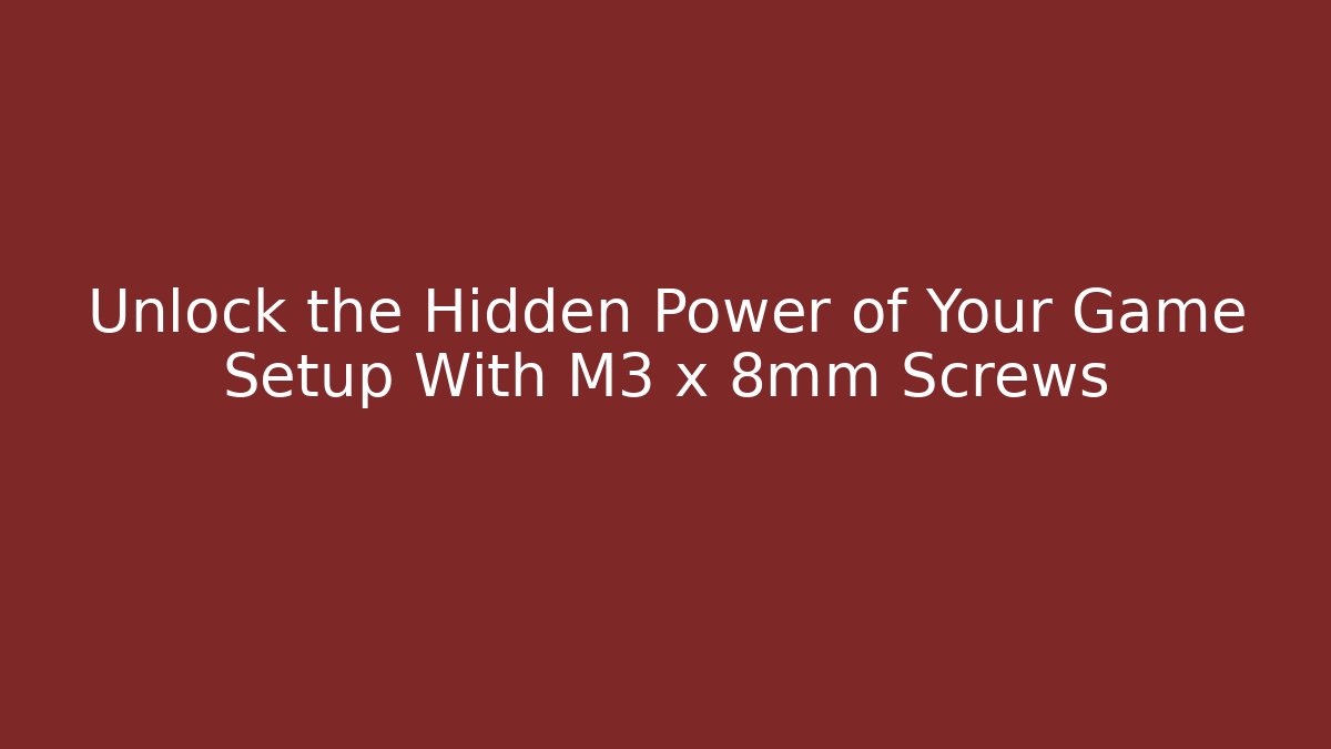 Unlock the Hidden Power of Your Game Setup With M3 x 8mm Screws