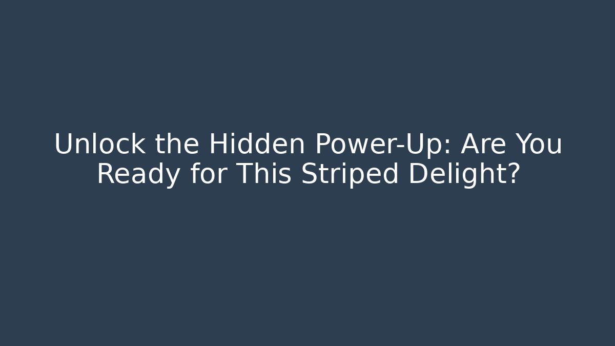 Unlock the Hidden Power-Up: Are You Ready for This Striped Delight?