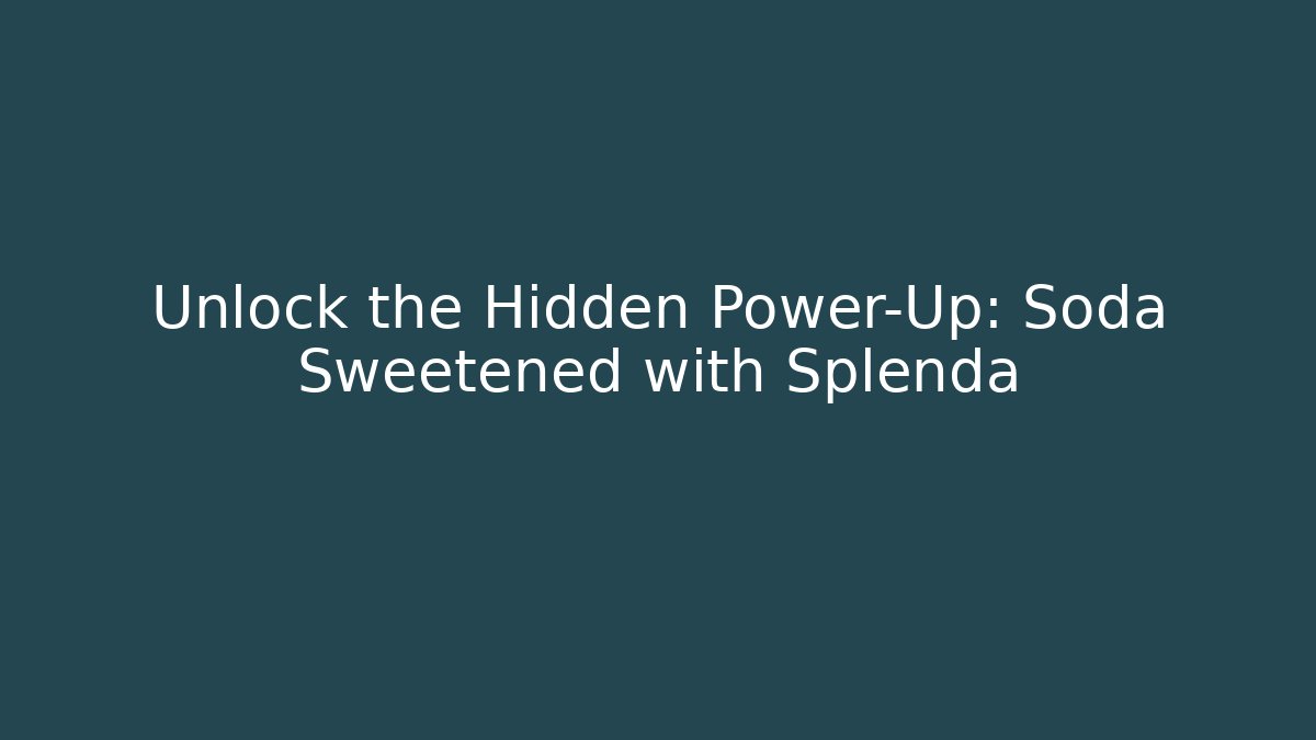 Unlock the Hidden Power-Up: Soda Sweetened with Splenda