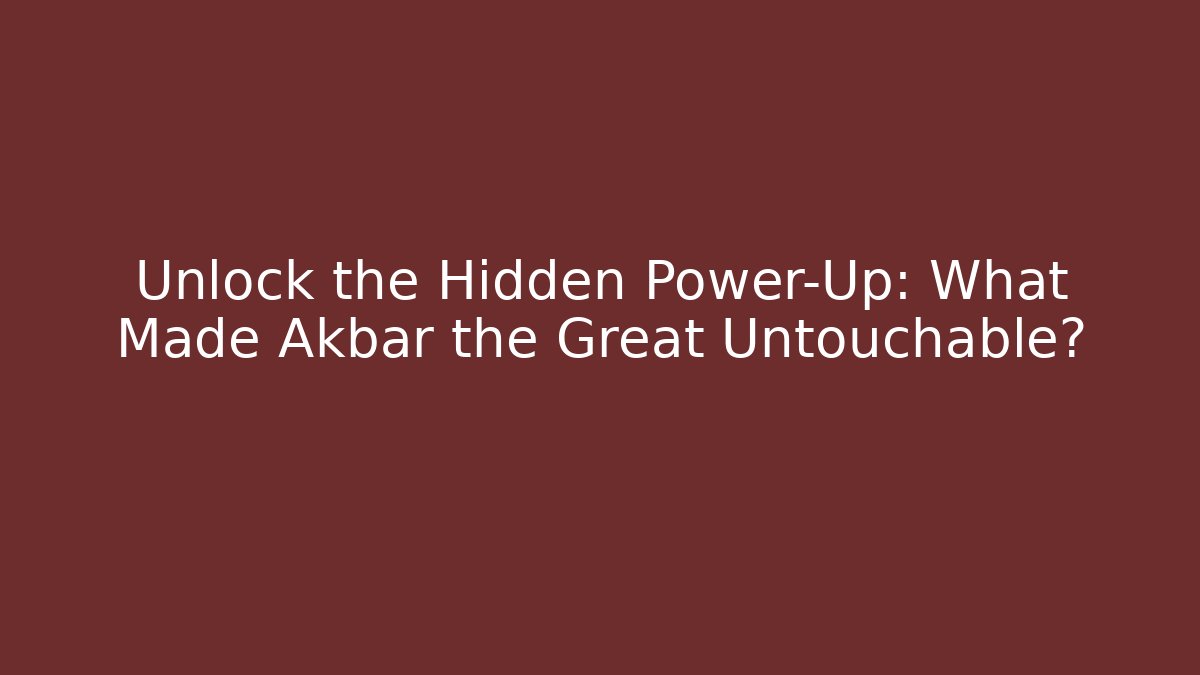 Unlock the Hidden Power-Up: What Made Akbar the Great Untouchable?