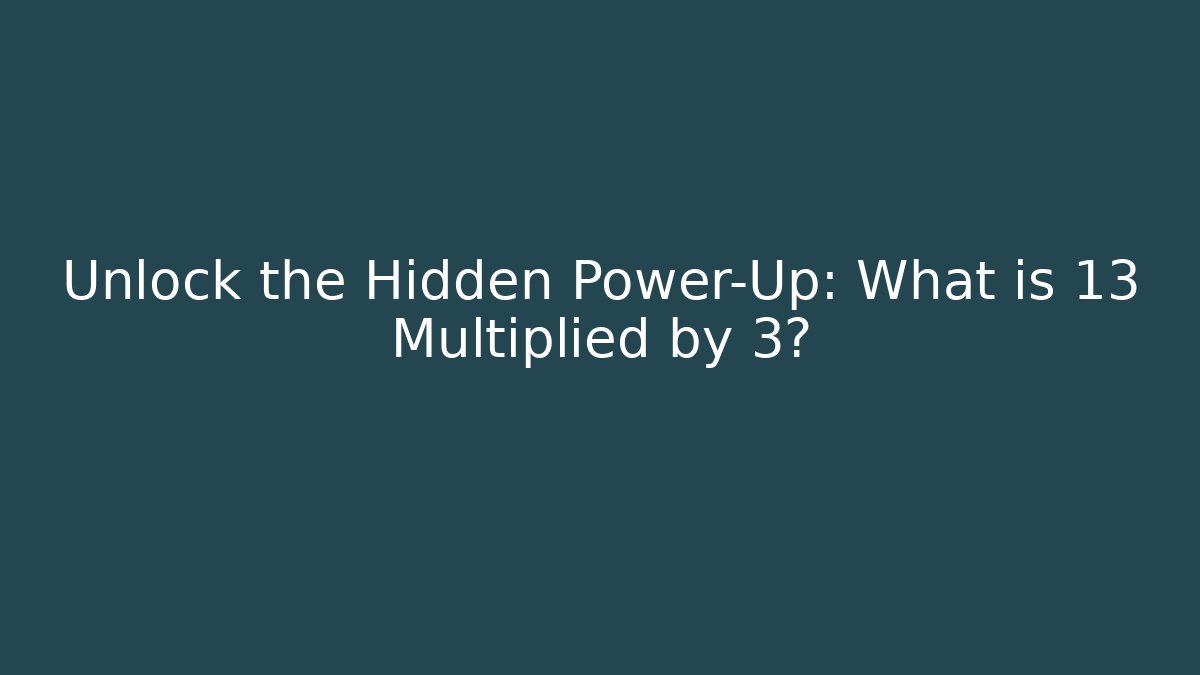 Unlock the Hidden Power-Up: What is 13 Multiplied by 3?