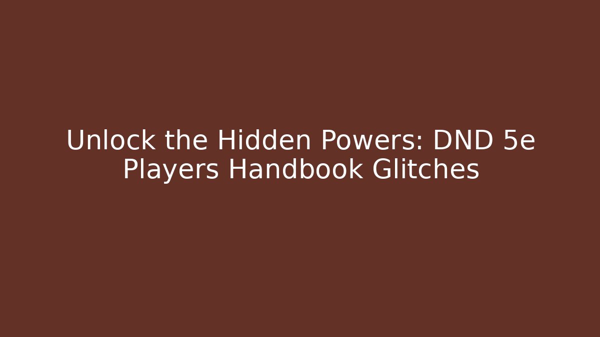Unlock the Hidden Powers: DND 5e Players Handbook Glitches