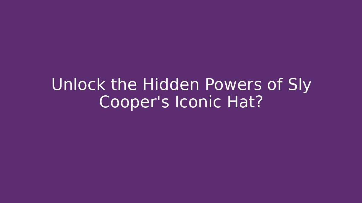 Unlock the Hidden Powers of Sly Cooper’s Iconic Hat?