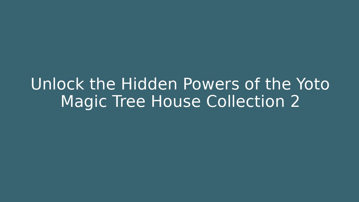 Unlock the Hidden Powers of the Yoto Magic Tree House Collection 2