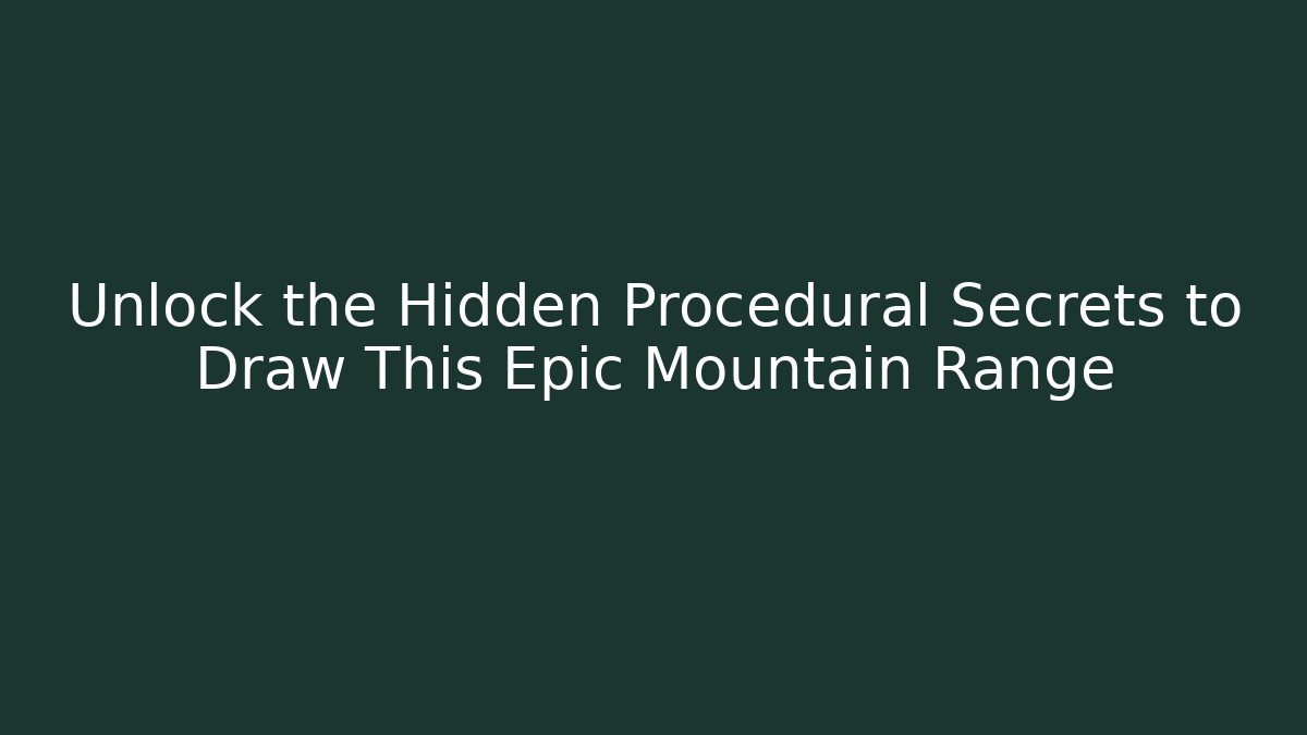 Unlock the Hidden Procedural Secrets to Draw This Epic Mountain Range