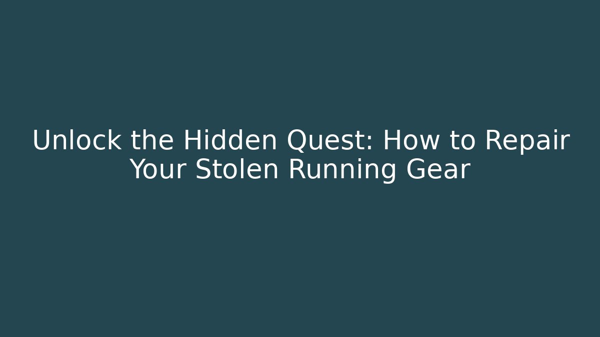 Unlock the Hidden Quest: How to Repair Your Stolen Running Gear
