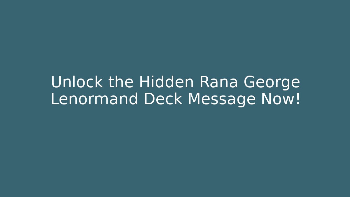 Unlock the Hidden Rana George Lenormand Deck Message Now! - Método de Aprovação