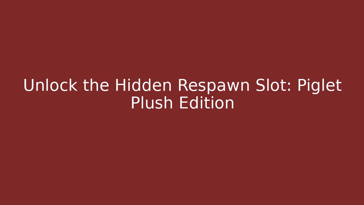 Unlock the Hidden Respawn Slot: Piglet Plush Edition