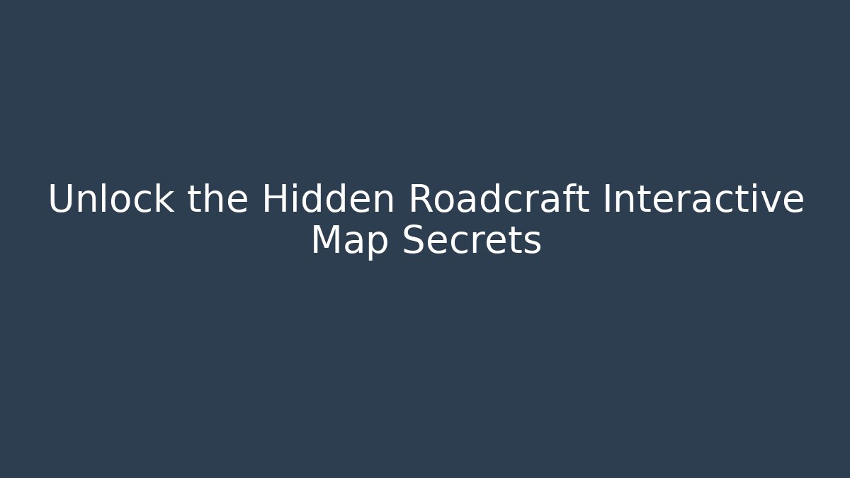 Unlock the Hidden Roadcraft Interactive Map Secrets