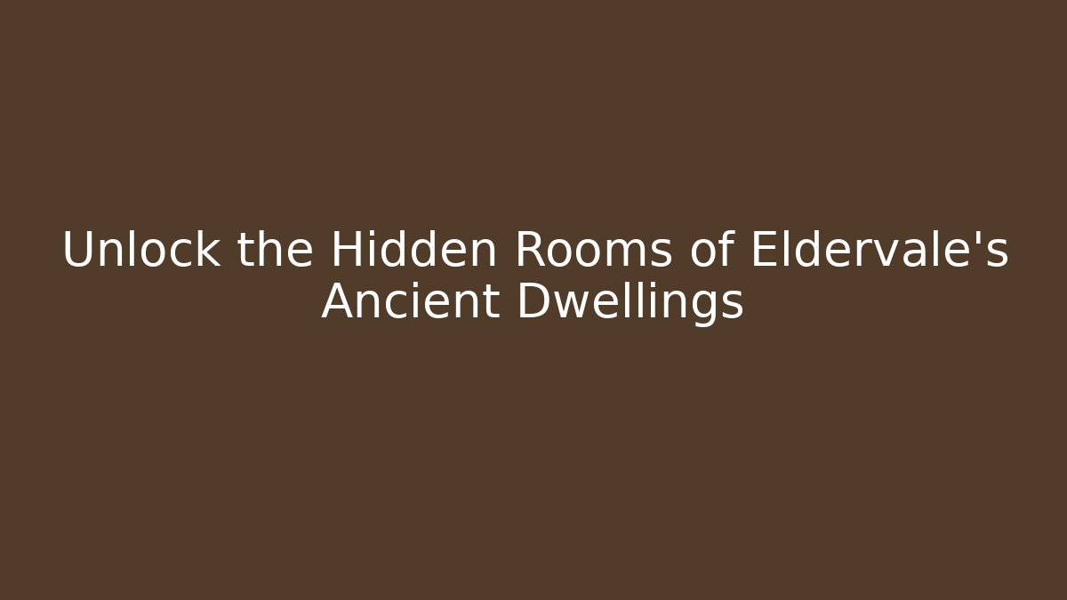 Unlock the Hidden Rooms of Eldervale's Ancient Dwellings