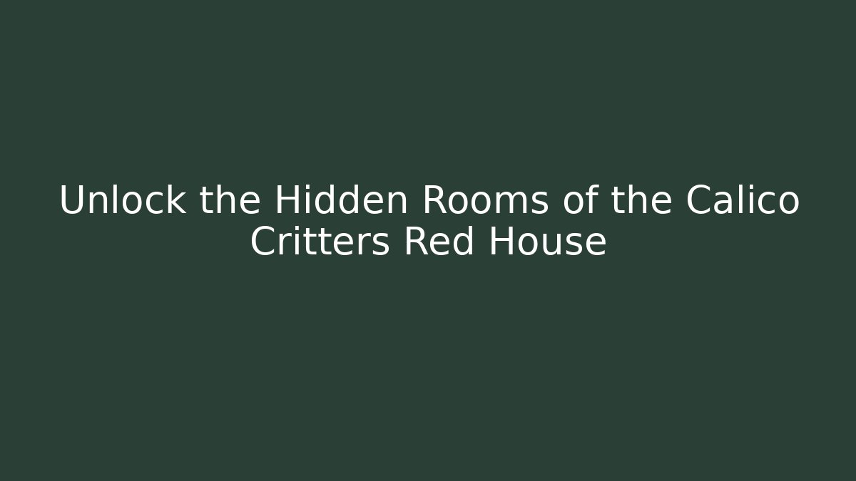 Unlock the Hidden Rooms of the Calico Critters Red House