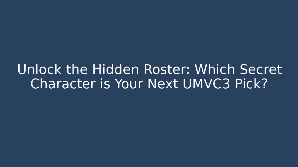 Unlock the Hidden Roster: Which Secret Character is Your Next UMVC3 Pick?