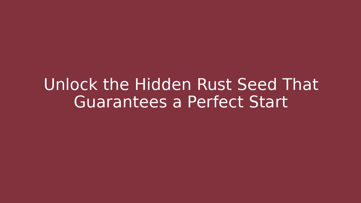 Unlock the Hidden Rust Seed That Guarantees a Perfect Start - Método de Aprovação