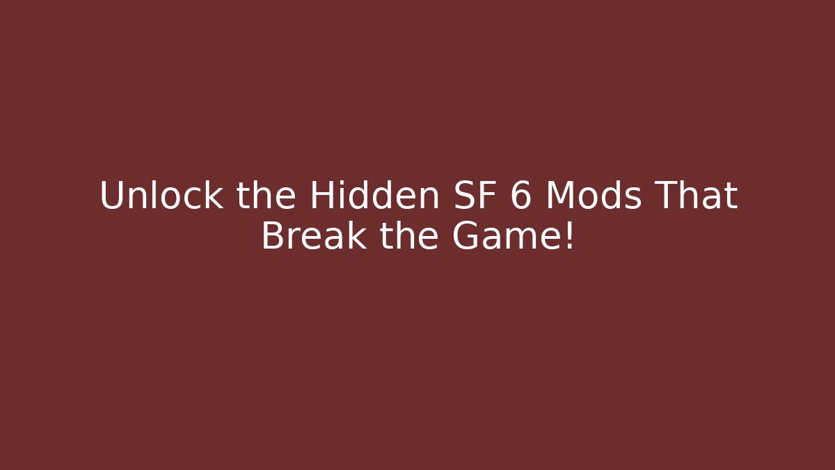 Unlock the Hidden SF 6 Mods That Break the Game!