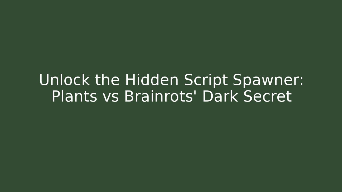 Unlock the Hidden Script Spawner: Plants vs Brainrots' Dark Secret
