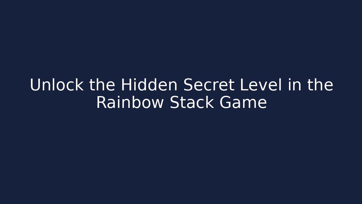 Unlock the Hidden Secret Level in the Rainbow Stack Game
