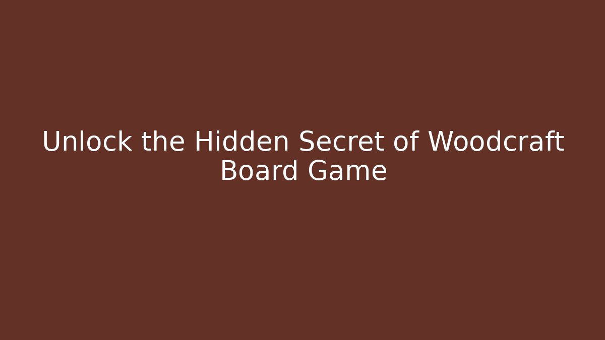 Unlock the Hidden Secret of Woodcraft Board Game