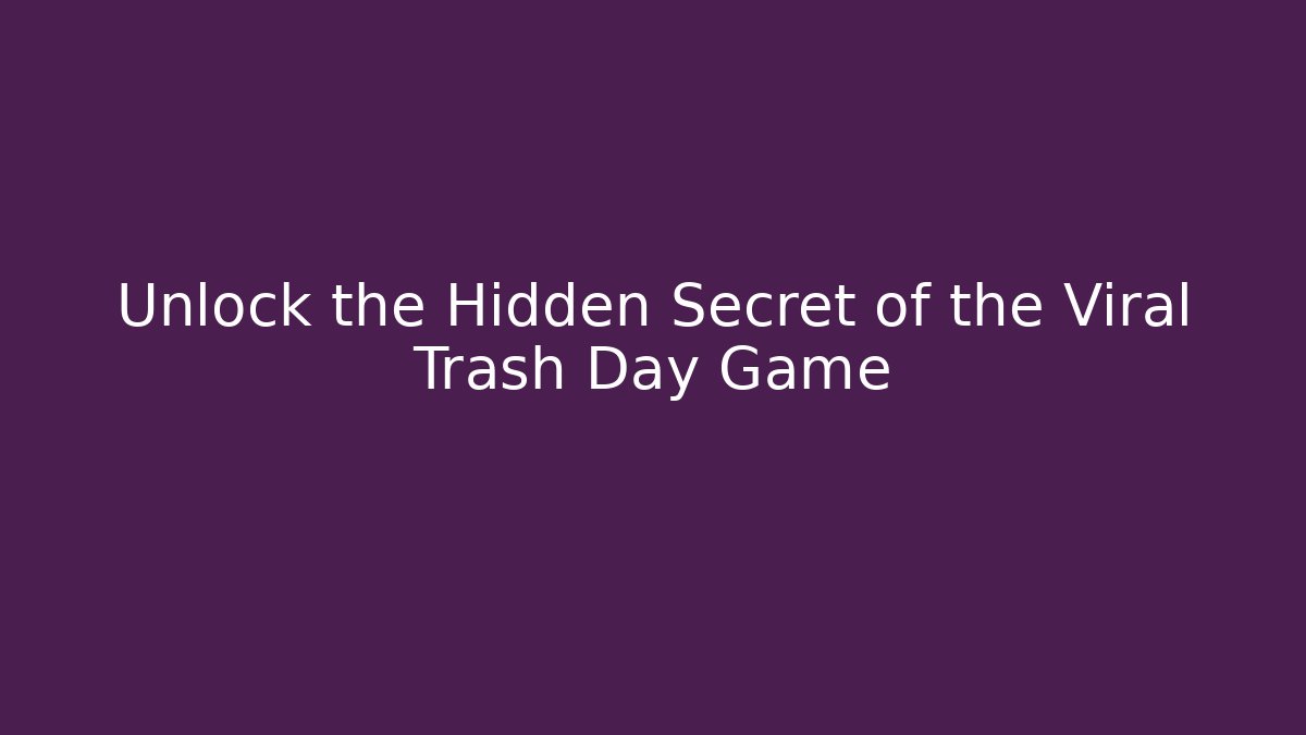 Unlock the Hidden Secret of the Viral Trash Day Game