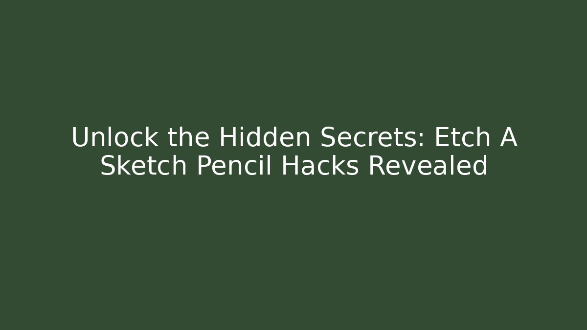 Unlock the Hidden Secrets: Etch A Sketch Pencil Hacks Revealed - Método de Aprovação