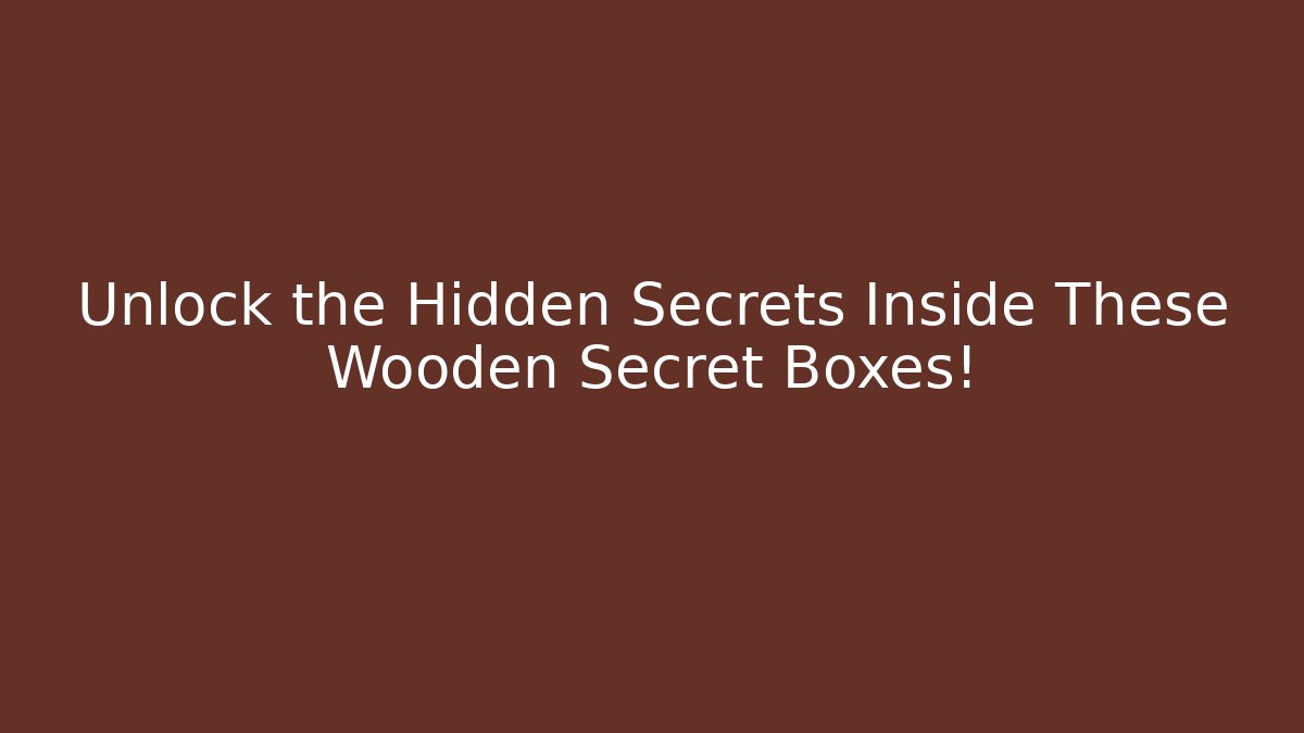 Unlock the Hidden Secrets Inside These Wooden Secret Boxes! - Método de Aprovação