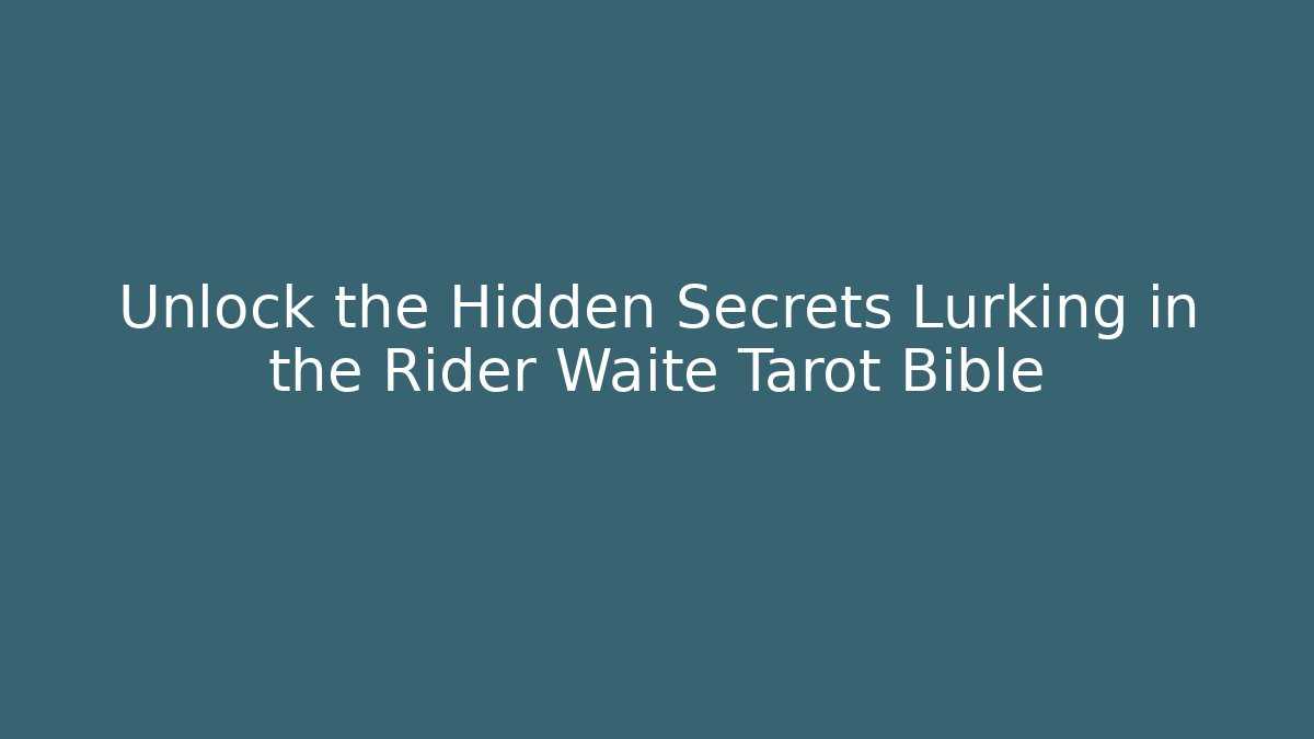 Unlock the Hidden Secrets Lurking in the Rider Waite Tarot Bible