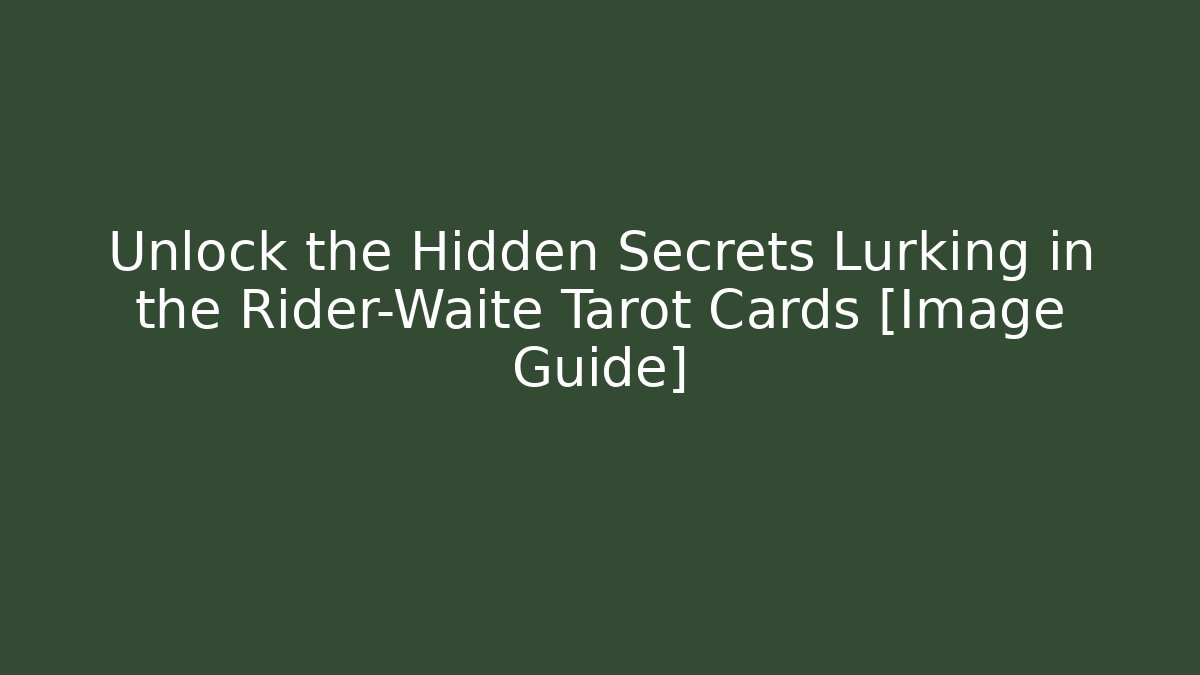 Unlock the Hidden Secrets Lurking in the Rider-Waite Tarot Cards [Image Guide]