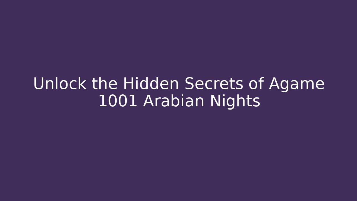 Unlock the Hidden Secrets of Agame 1001 Arabian Nights