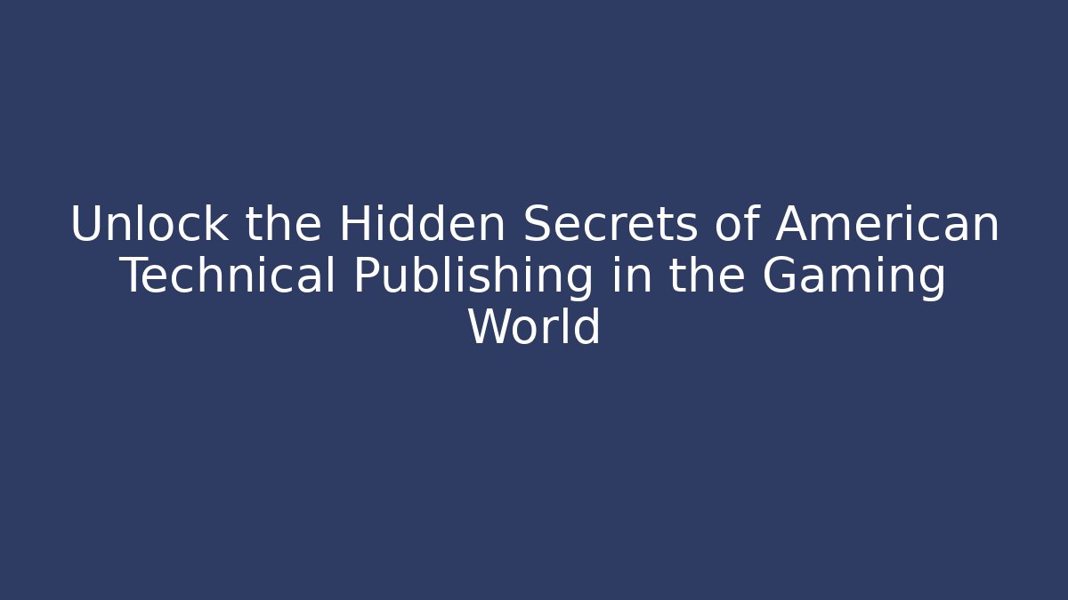 Unlock the Hidden Secrets of American Technical Publishing in the Gaming World