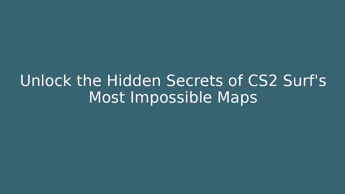 Unlock the Hidden Secrets of CS2 Surf's Most Impossible Maps