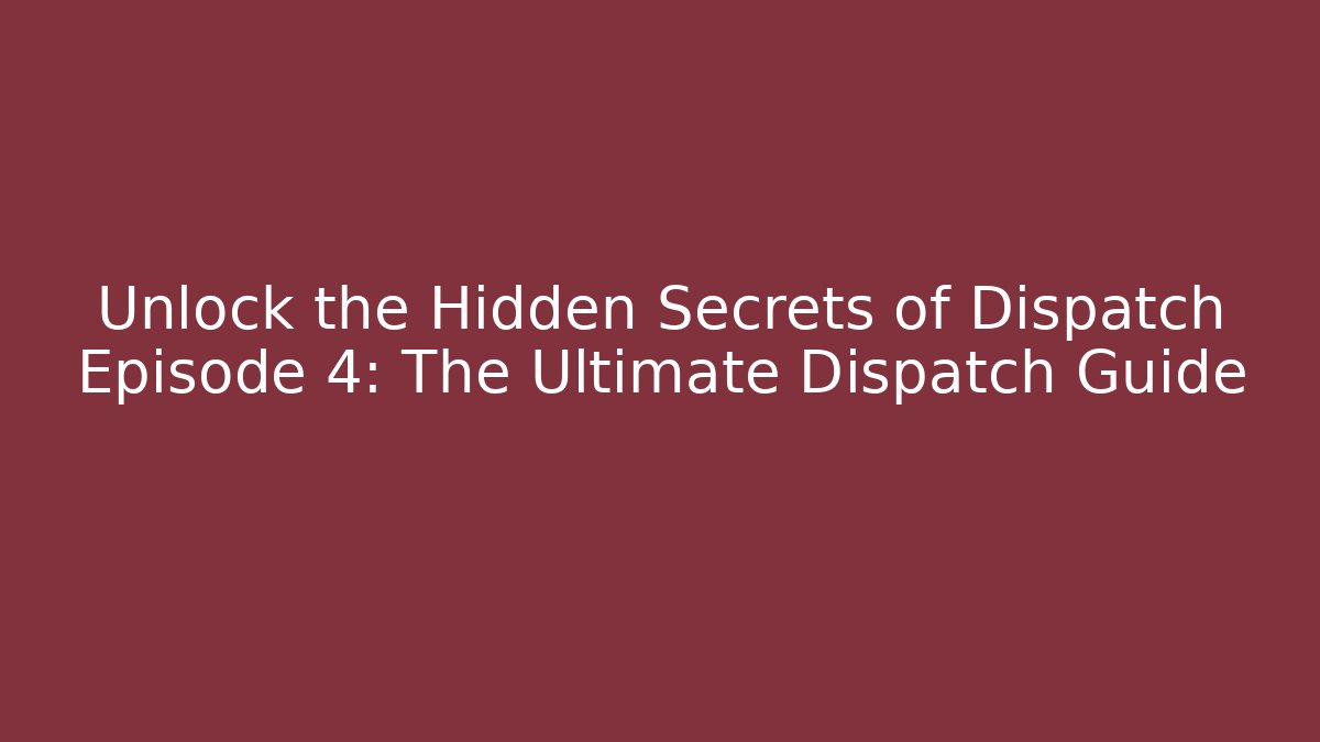 Unlock the Hidden Secrets of Dispatch Episode 4: The Ultimate Dispatch Guide
