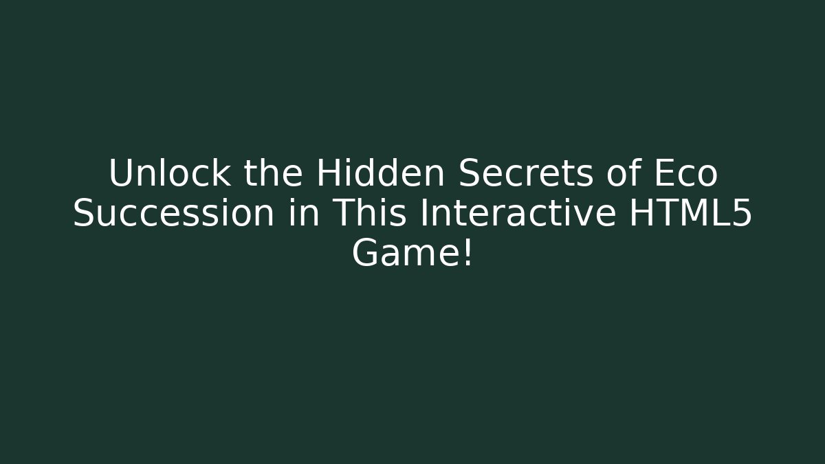 Unlock the Hidden Secrets of Eco Succession in This Interactive HTML5 Game!