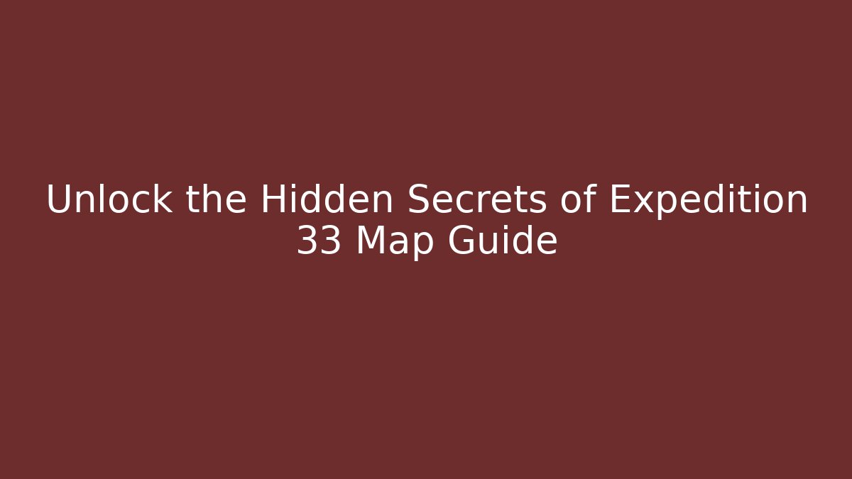 Unlock the Hidden Secrets of Expedition 33 Map Guide