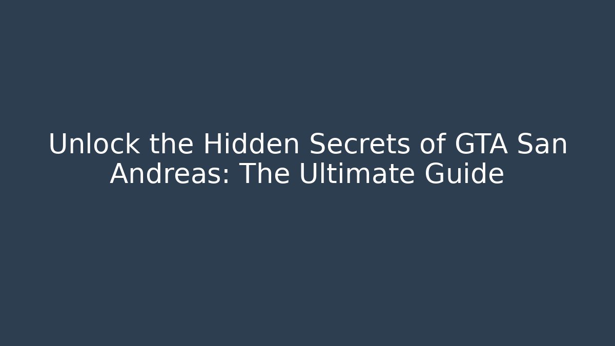 Unlock the Hidden Secrets of GTA San Andreas: The Ultimate Guide