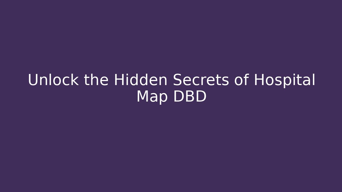 Unlock the Hidden Secrets of Hospital Map DBD