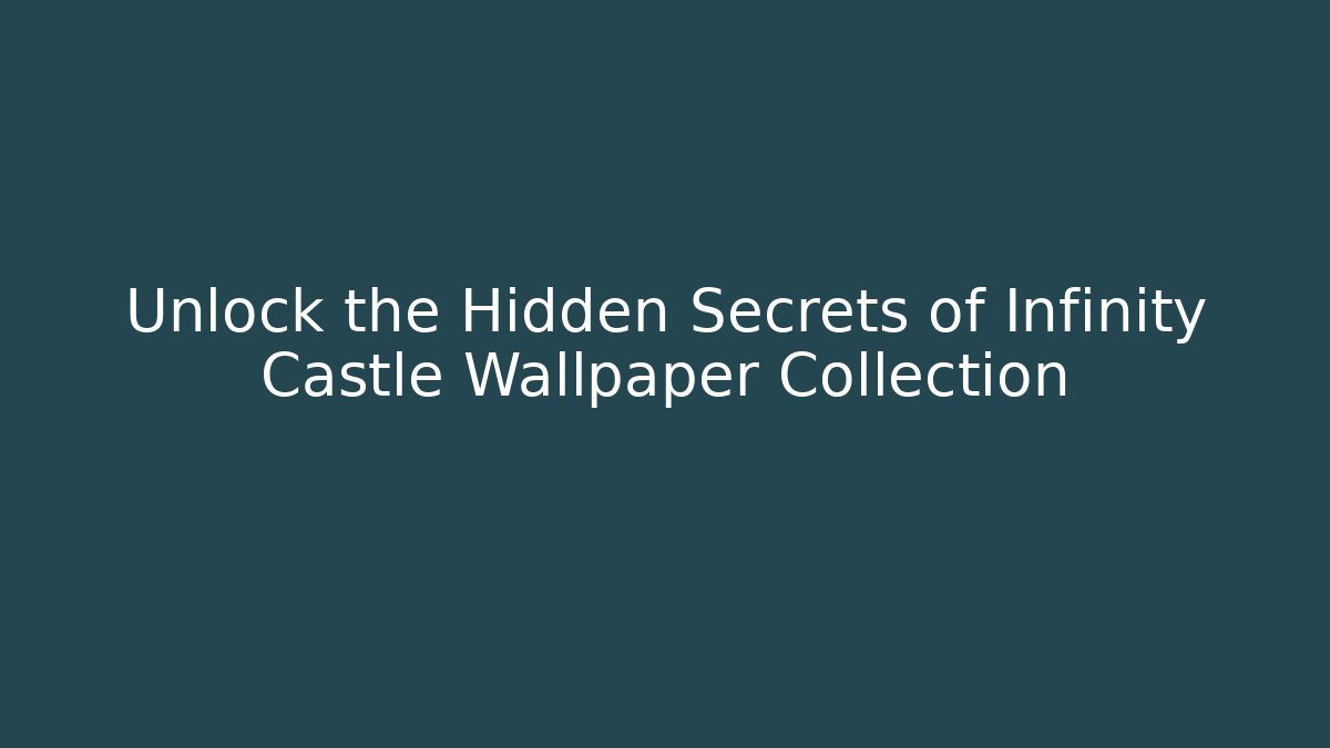 Unlock the Hidden Secrets of Infinity Castle Wallpaper Collection