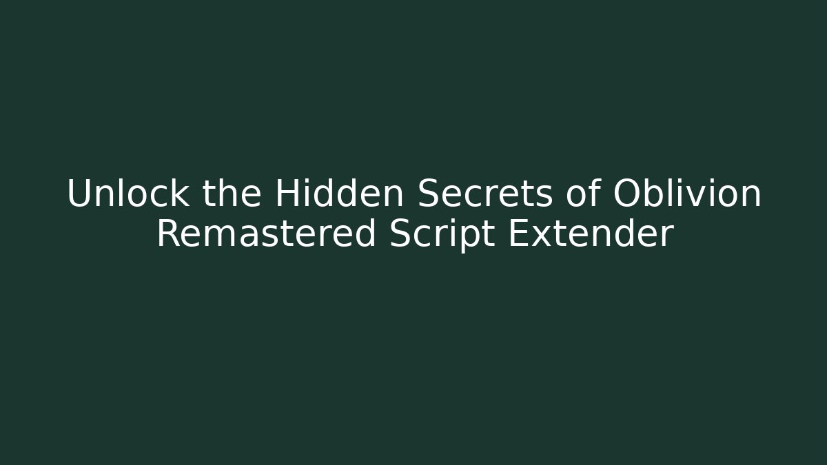 Unlock the Hidden Secrets of Oblivion Remastered Script Extender