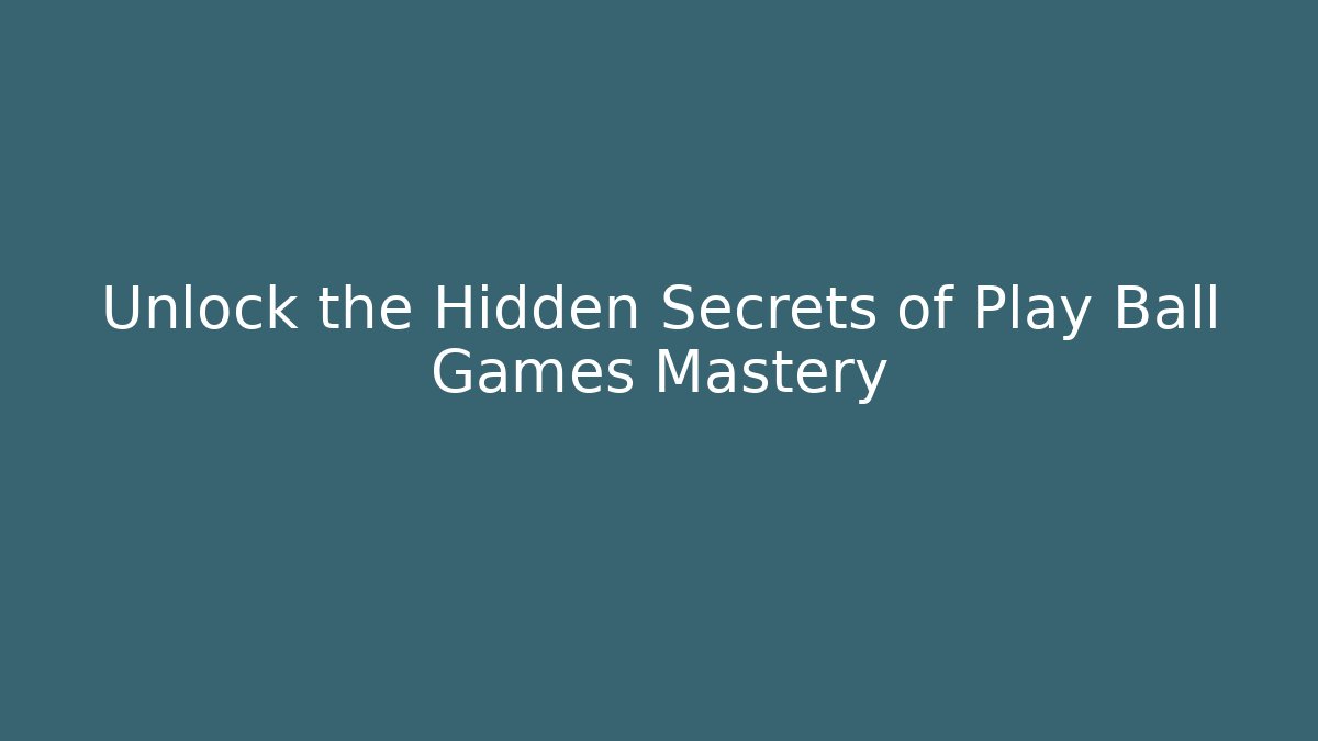 Unlock the Hidden Secrets of Play Ball Games Mastery