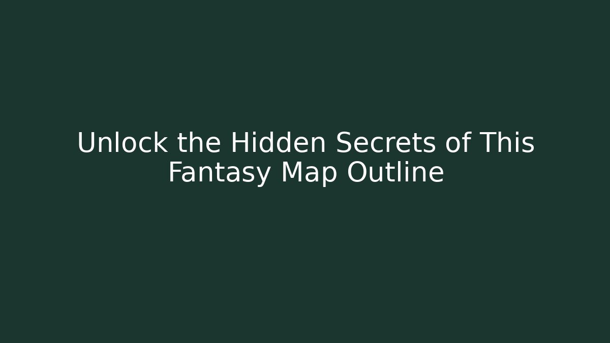 Unlock the Hidden Secrets of This Fantasy Map Outline