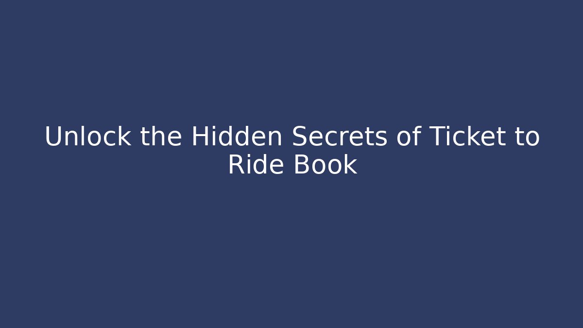 Unlock the Hidden Secrets of Ticket to Ride Book
