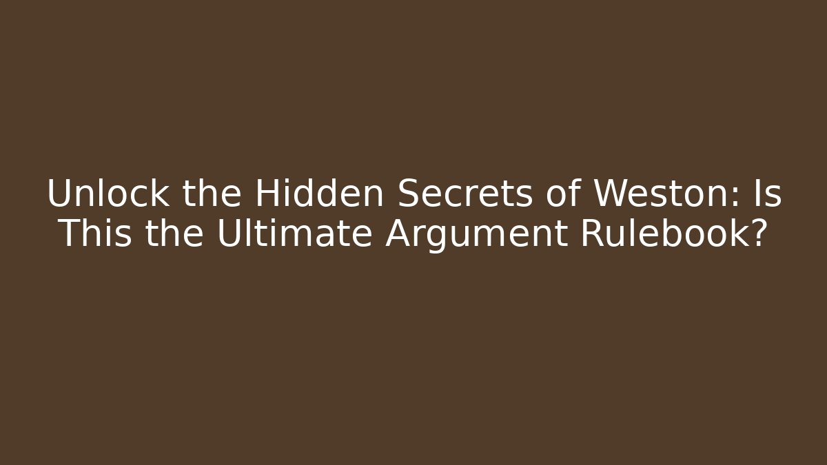 Unlock the Hidden Secrets of Weston: Is This the Ultimate Argument Rulebook?