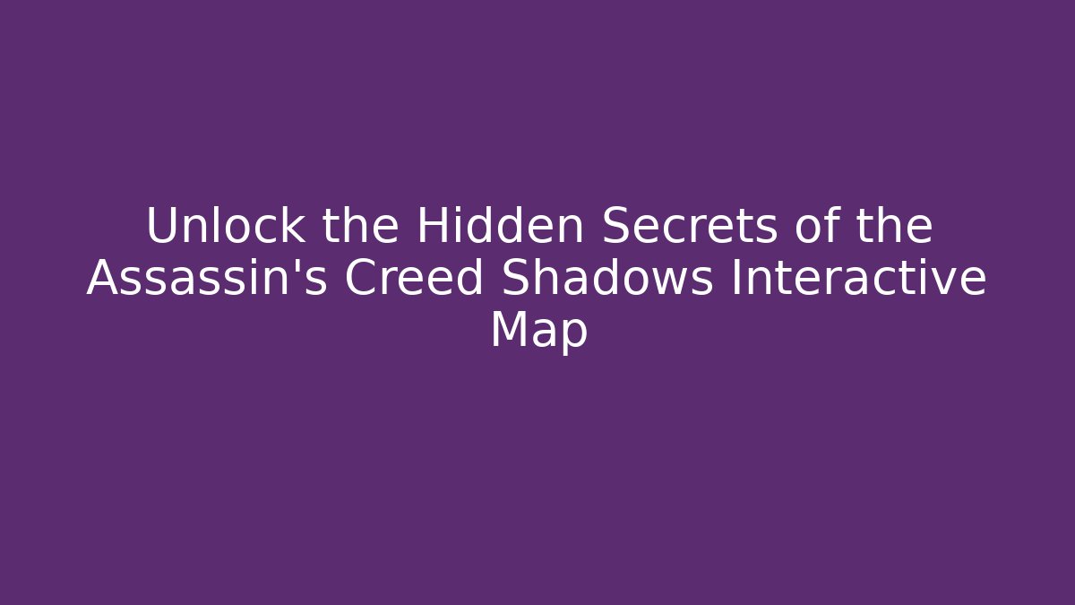 Unlock the Hidden Secrets of the Assassin's Creed Shadows Interactive Map