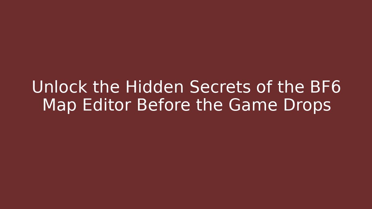 Unlock the Hidden Secrets of the BF6 Map Editor Before the Game Drops