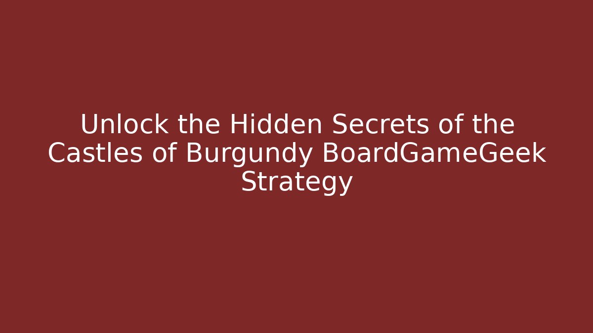 Unlock the Hidden Secrets of the Castles of Burgundy BoardGameGeek Strategy