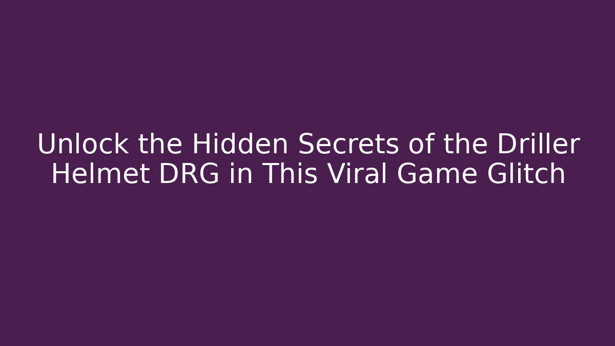 Unlock the Hidden Secrets of the Driller Helmet DRG in This Viral Game Glitch