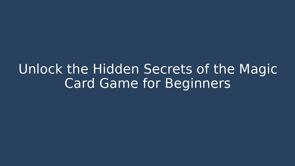 Unlock the Hidden Secrets of the Magic Card Game for Beginners