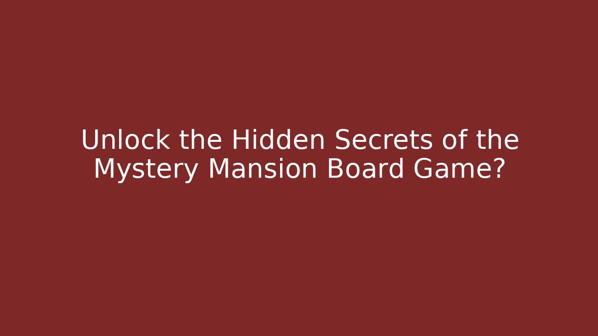 Unlock the Hidden Secrets of the Mystery Mansion Board Game?