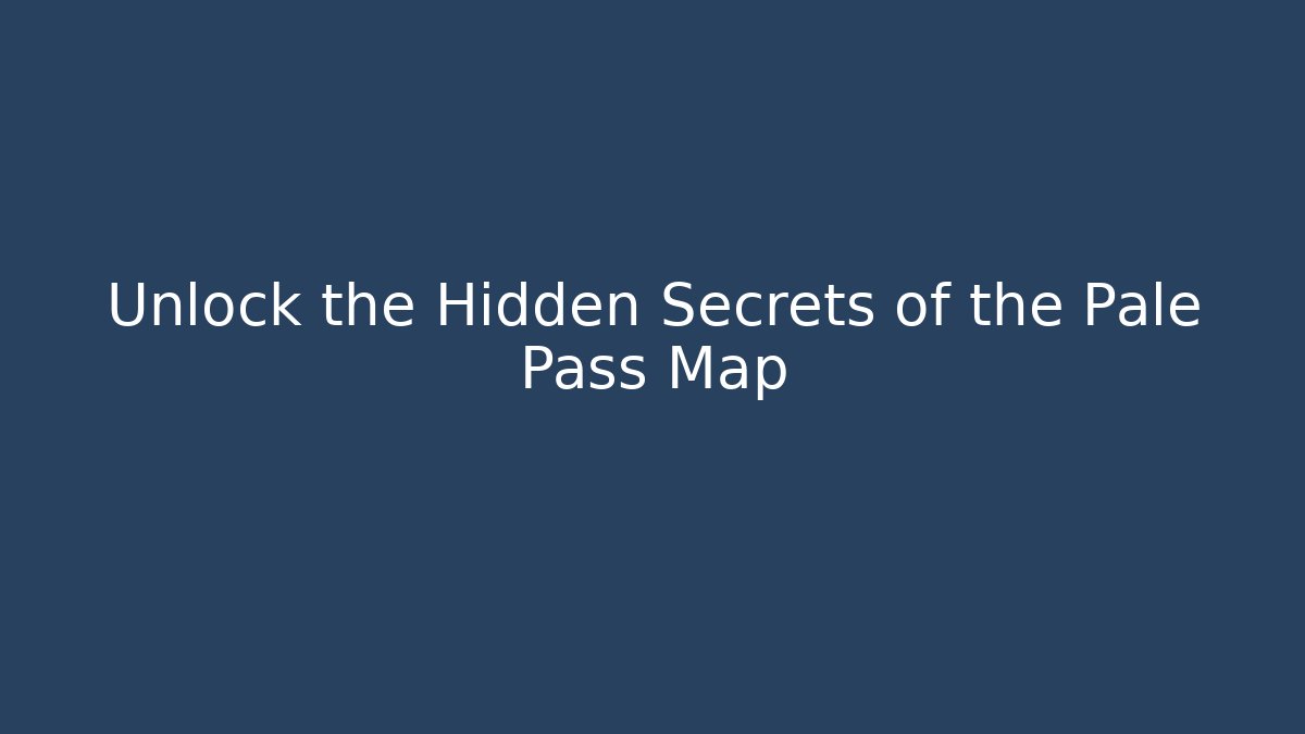 Unlock the Hidden Secrets of the Pale Pass Map