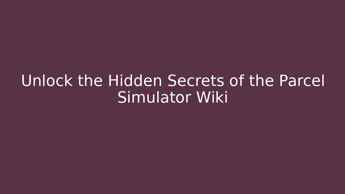 Unlock the Hidden Secrets of the Parcel Simulator Wiki