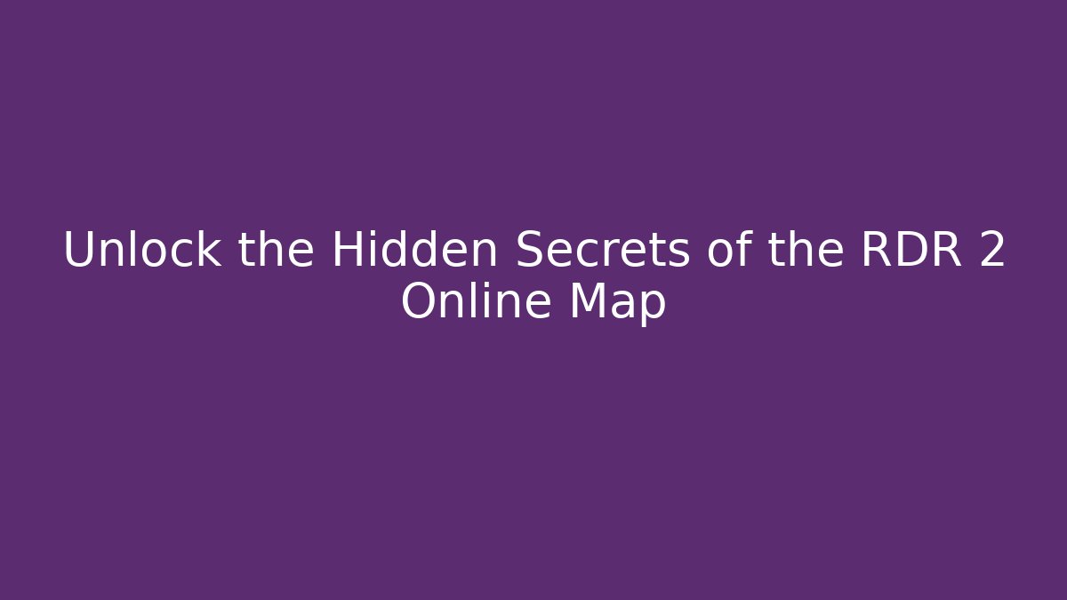 Unlock the Hidden Secrets of the RDR 2 Online Map