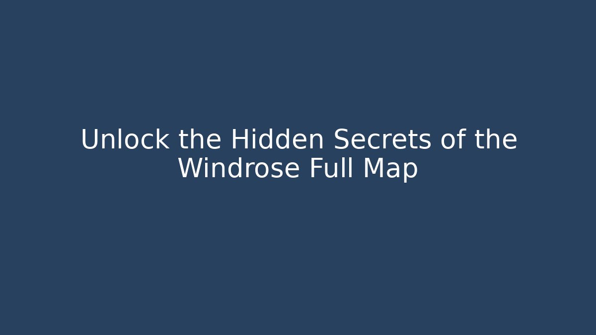 Unlock the Hidden Secrets of the Windrose Full Map